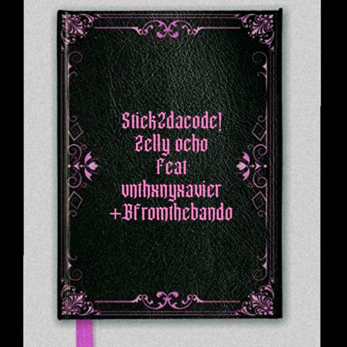 STICK2daCODE!  - Zelly Ocho, Vnthxny  Xavier,  Bfromthebando