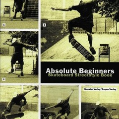 [PDF DOWNLOAD] Absolute Beginners: Skateboard Streetstyle Book (cc - carbon copy books)