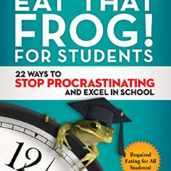 GET PDF 🖌️ Eat That Frog! for Students: 22 Ways to Stop Procrastinating and Excel in