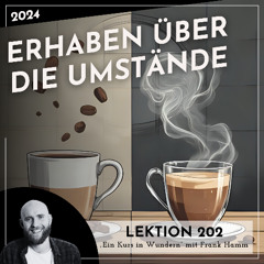 Lektion 202 – Erhaben über die Umstände – Ein Kurs in Wundern mit Frank Hamm