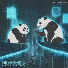 Ghutrom, AM Clä - NeverMind (ORIGINAL MIX) Free Download