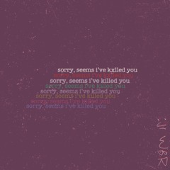 sorry, seems i’ve killed you (Prod. Jofis)