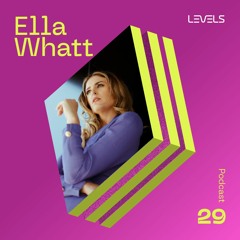 Levels Podcast 29: Ella Whatt