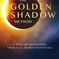 [Get] EBOOK 📃 The Golden Shadow Method: A Path of Awakening Your Full Human Potentia