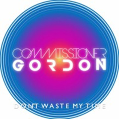 Commissioner Gordon - Don't Waste My Time **OUT NOW!**(Like To Sing This? Vocalists Required)