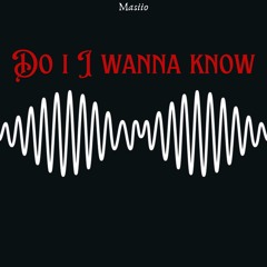 Do I Wanna Know - Arctic Monkeys (Masiio Unofficial Remix)