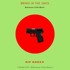 Bring In the Gats - Rip Knoxx (Baltimore Club Music)