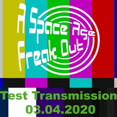 A Space Age Freak Out  Test Transmission 03.04.2020