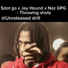 Sdot go x Jay Hound x Naz GPG - Throwing shots (Unreleased)
