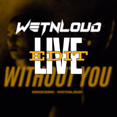 Without You (WetNLoud Live Edit)