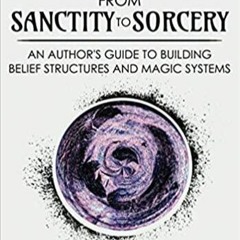Download~ From Sanctity to Sorcery: An Author?s Guide to Building Belief Structures and Magic System