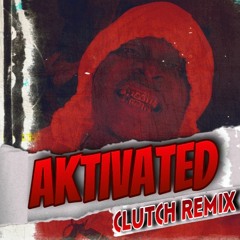 Aktivated (Clutch Remix) - Sluttyboii Vontae