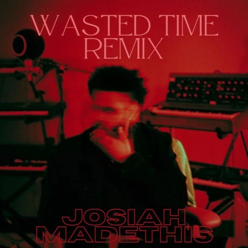 The Weeknd - Wasted Time (JOSIAHMADETHIS REMIX)