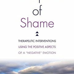 [View] [KINDLE PDF EBOOK EPUB] The Upside of Shame: Therapeutic Interventions Using the Positive Asp