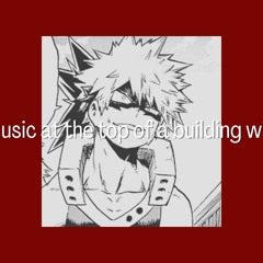 PART 2 // Blasting Music At The Top Of A Building With Bakugo // Playlist And Ambience