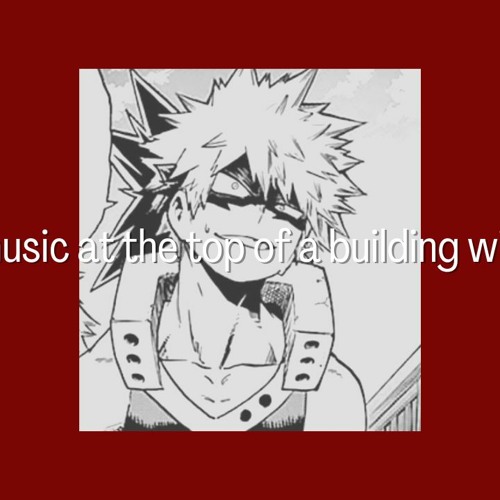 PART 3 // Blasting Music At The Top Of A Building With Bakugo // Playlist And Ambience