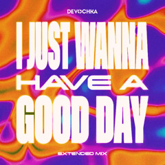 I Just Wanna Have A Good Day (Extended Mix)