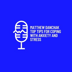 Matthew Danchak Top Tips For Coping With Anxiety And Stress