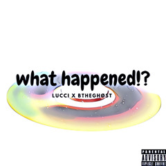 “What Happened!?” (ft. BTheGhost)
