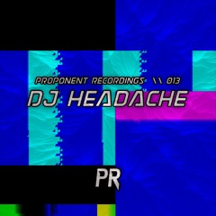 PROPONENT RECORDINGS \\ 013 - DJ Headache