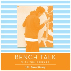 Bench Talk 161 - Dave Kinsey