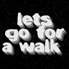 LETS GO FOR A WALK