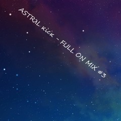 ASTRAL KICK - FULL ON LIVE MIX #3