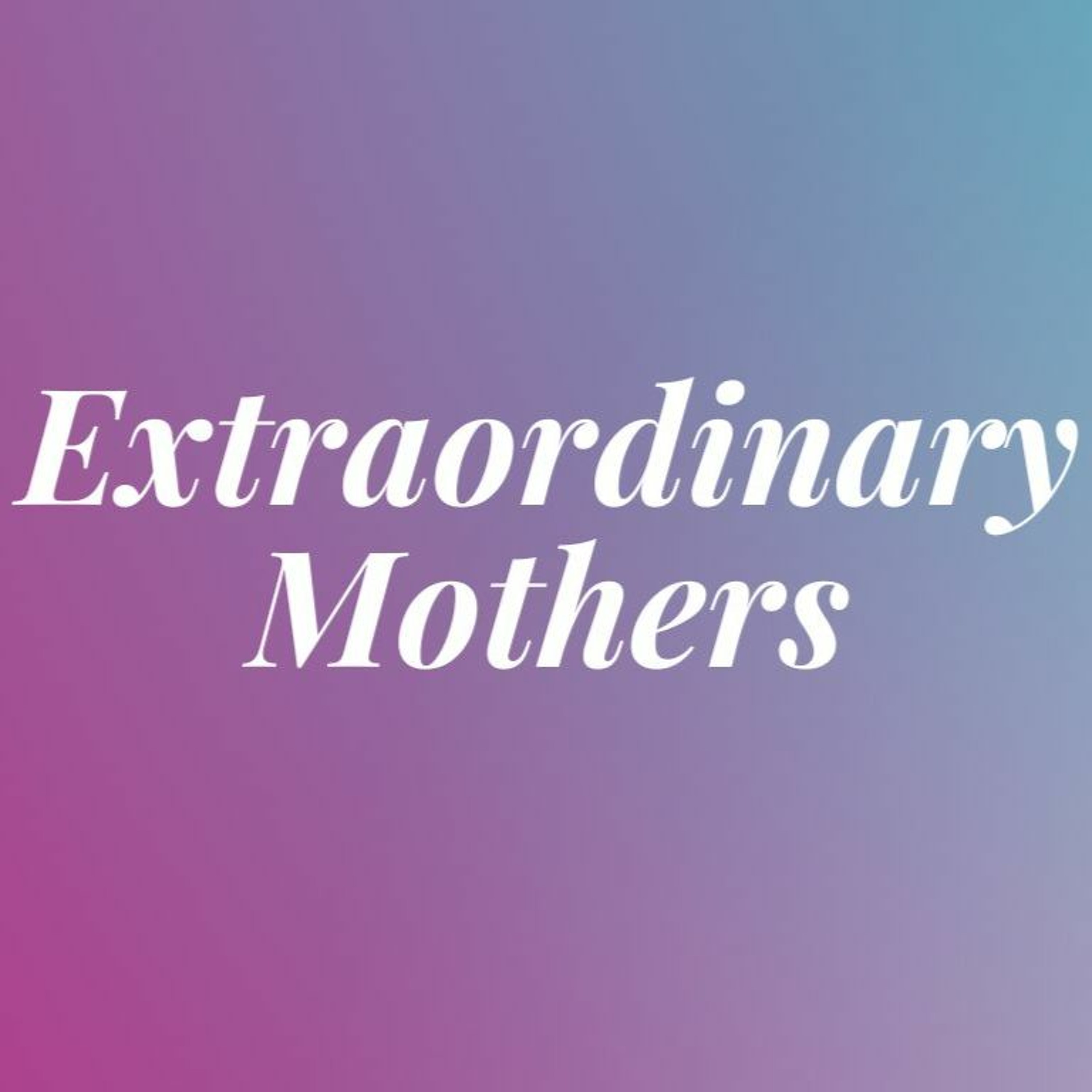 Extraordinary Mothers - Pastor Cindy Stavropoulos - May 14, 2023 episode artwork