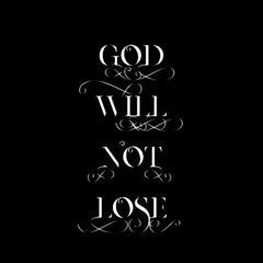 GOD WILL NOT LOSE