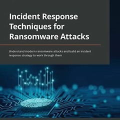 Access PDF EBOOK EPUB KINDLE Incident Response Techniques for Ransomware Attacks: Understand modern