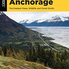 [ACCESS] [PDF EBOOK EPUB KINDLE] Best Hikes Anchorage: The Greatest Views, Wildlife,