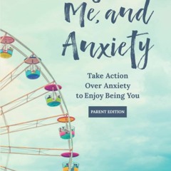 READ You, Me, and Anxiety: Take Action Over Anxiety to Enjoy Being You (Parent E