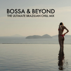 Bossa & Beyond: The Ultimate Brazilian Chill Mix