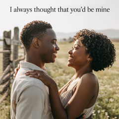 I always thought that you’d be mine