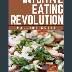PDF 🌟 The Intuitive Eating Revolution: Embrace Anti-Diet Principles for Lifelong Health and True H