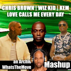 KEM Chris Brown Wiz Kid - Love Calls Me Everyday (MASHUP @ArchieWhatsTheMove)