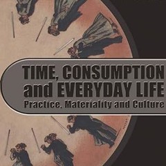 get [PDF] Time, Consumption and Everyday Life: Practice, Materiality and Culture (Cultures of C