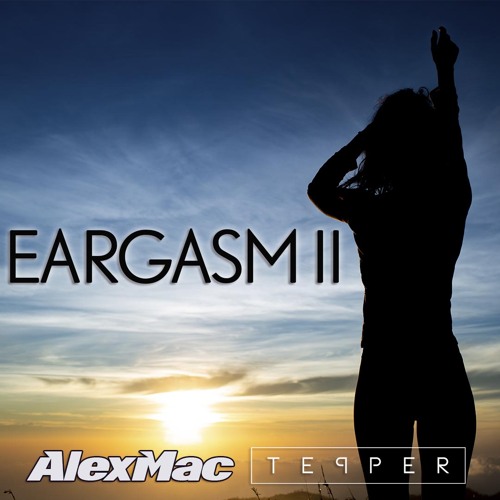 EARGASM II (MIXED BY TEPPER & ALEXMAC)