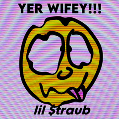 lil $traub- yer WIFEY!