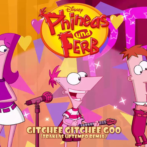 PHINEAS UND FERB - GITCHEE GITCHEE GOO (TRAKLAS UPTEMPO REMIX)