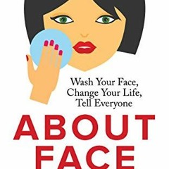 Lire About Face: You absolutely have time to change your life by washing your face. And you can and