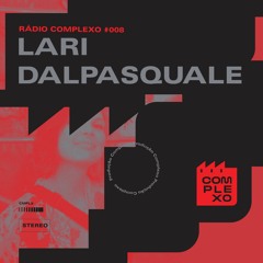 RÁDIO COMPLEXO #008 - Lari Dalpasquale