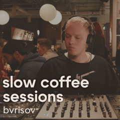 SLOW COFFEE SESSIONS  |  BVRISOV