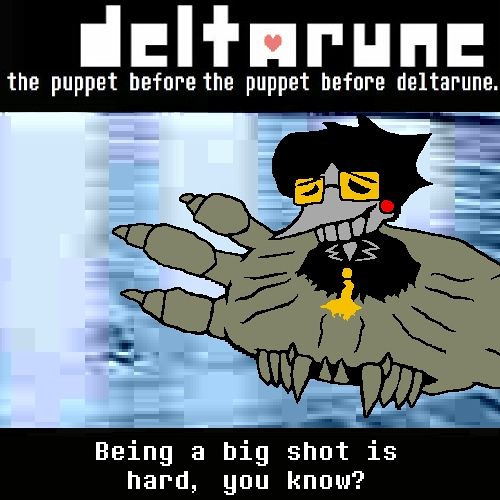 [Deltarune: the puppet before the puppet before deltarune.] Being a big shot is hard, you know?