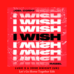 I Wish (Luke S & Jose Knight (UK) Let’s Go Home Together Edit)