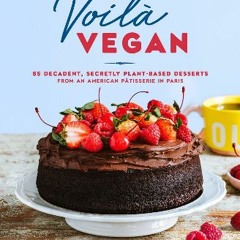 #^R.E.A.D ⚡ Voilà Vegan: 85 Decadent, Secretly Plant-Based Desserts from an American Pâtisserie in