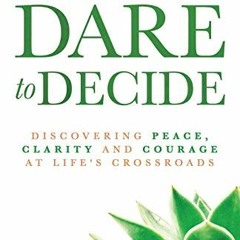 ACCESS [EBOOK EPUB KINDLE PDF] Dare to Decide: Discovering Peace, Clarity and Courage