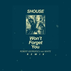 SHOUSE - Won't Forget You (Robert Georgescu And White Remix)