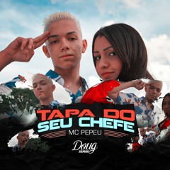MC PEPEU - TAPA DO SEU CHEFE - DJ ARTHUZIIN E DJ LUKINHA