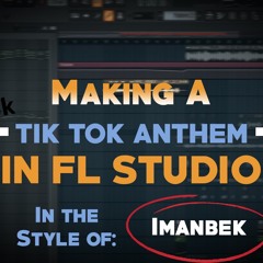 Making A Tik Tok ANTHEM in FL Studio (FREE FLP) Imanbek Style